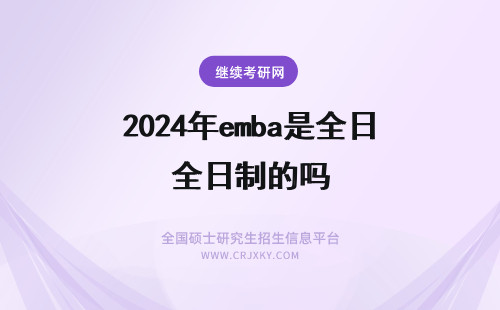 2024年emba是全日制的吗 EMBA都是非全日制的吗