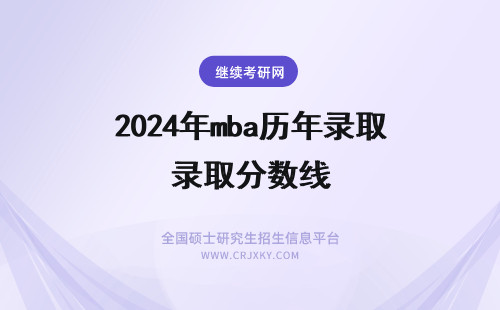 2024年mba历年录取分数线 MBA历年录取分数线是多少？