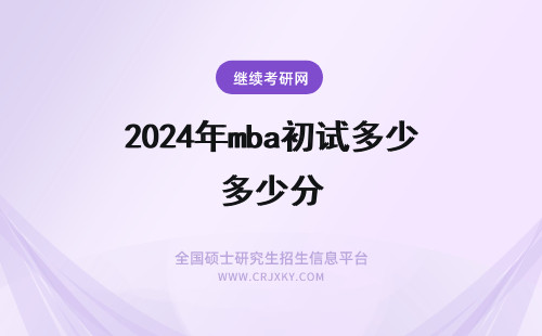 2024年mba初试多少分 mba初试满分是多少呢初试考多少分能进复试呢