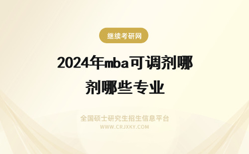 2024年mba可调剂哪些专业 MPACC可不可以跨专业调剂到MBA？如果可以，湖南有哪些学校接受调剂呢？