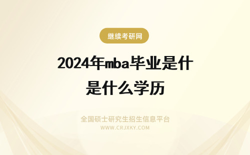 2024年mba毕业是什么学历 MBA毕业后是什么学历