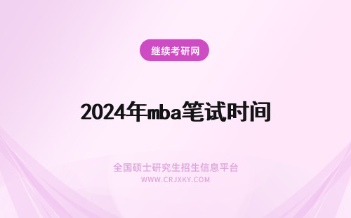 2024年mba笔试时间 mba笔试科目分数构成(mba笔试时间)