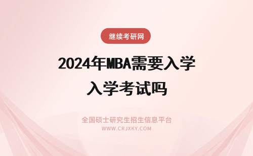 2024年MBA需要入学考试吗 mba需要考试入学吗