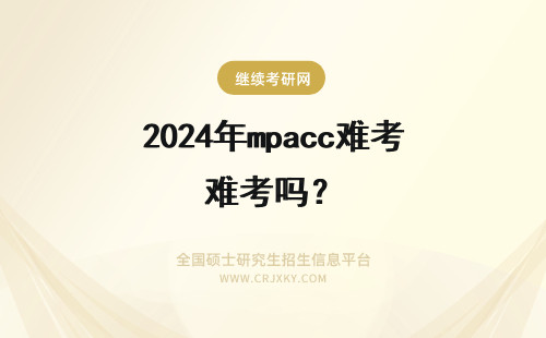 2024年mpacc难考吗？ MPACC考试难吗