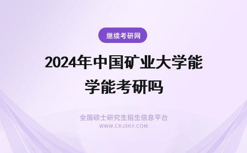 2024年中国矿业大学能考研吗 中国矿业大学银川学院能考研吗？