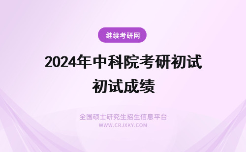 2024年中科院考研初试成绩 中国科学院心理研究所硕士入学考试初试成绩查询及成绩复查公告