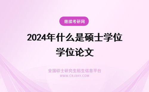 2024年什么是硕士学位论文 硕士学位论文答辩决议书是什么