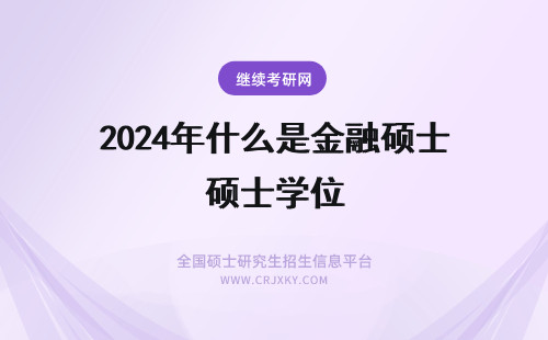2024年什么是金融硕士学位 金融学专业硕士学位（金融硕士MF）的培养目标是什么?