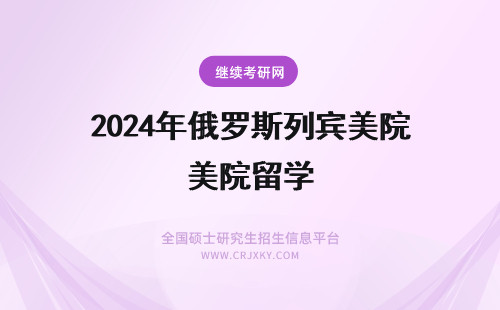 2024年俄罗斯列宾美院留学 俄罗斯列宾美术学院留学费用？