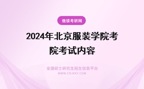 2024年北京服装学院考试内容 北京服装学院的服装设计专业研究生考试内容？