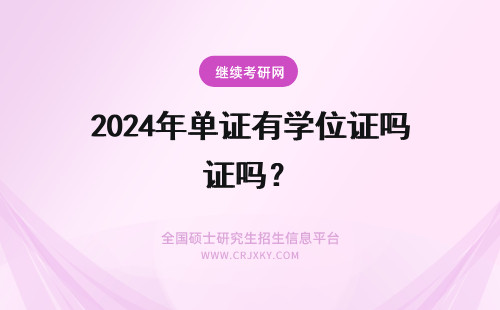 2024年单证有学位证吗？ 双证与单证学位有区别吗？