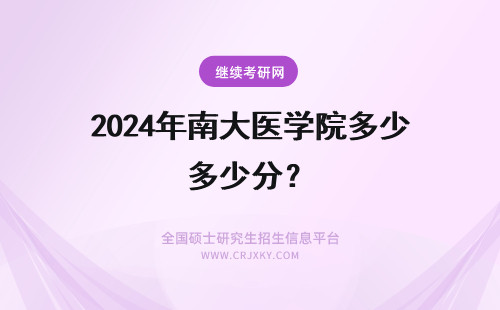 2024年南大医学院多少分？ 南昌大学医学院要多少分才能进