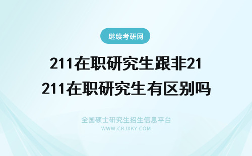 211在职研究生跟非211在职研究生有区别吗 211在职研究生