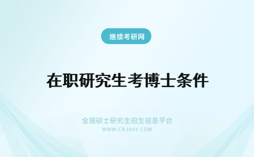在职研究生考博士条件 在职博士研究生报考条件