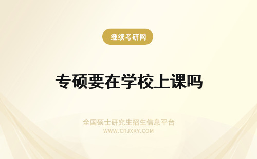 专硕要在学校上课吗 在职专业硕士课程安排跟全日制一样吗要去学校上课学习吗