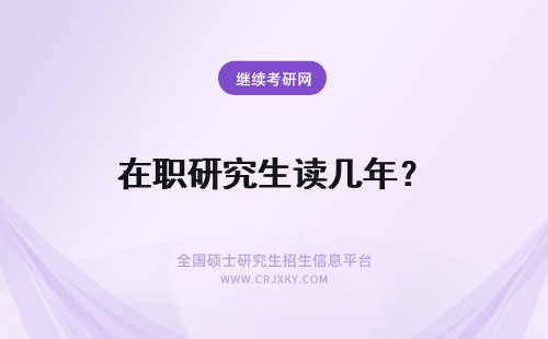 在职研究生读几年？ 双证在职研究生读研读几年