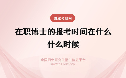 在职博士的报考时间在什么时候 在职博士的报考时间是在什么时候