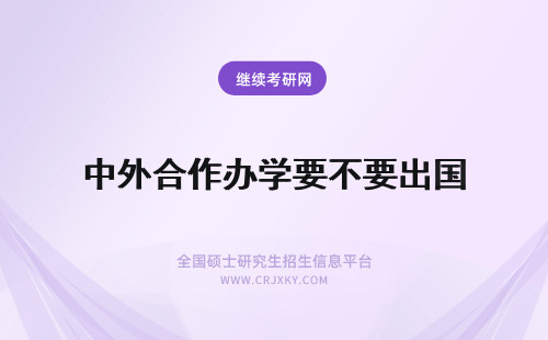 中外合作办学要不要出国 中外合作办学需要出国上课吗学费贵不贵