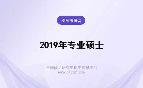 2019年专业硕士 2019年还有专业硕士吗？