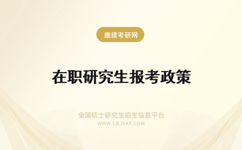 在职研究生报考政策 在职研究生报考政策介绍