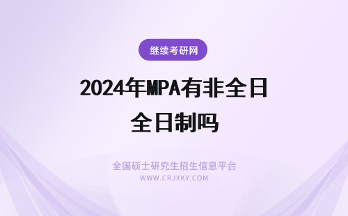 2024年MPA有非全日制吗 非全日制MPA有用吗