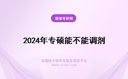 2024年专硕能不能调剂 学硕能不能调剂专硕