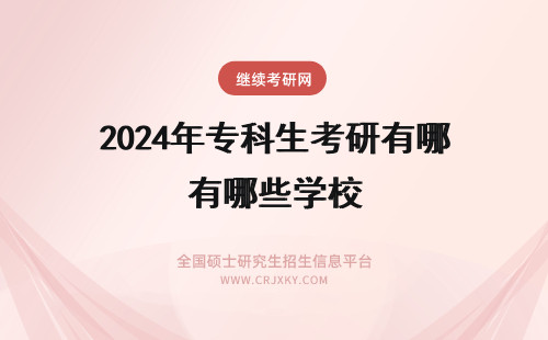 2024年专科生考研有哪些学校 专科生考研的学校有哪些