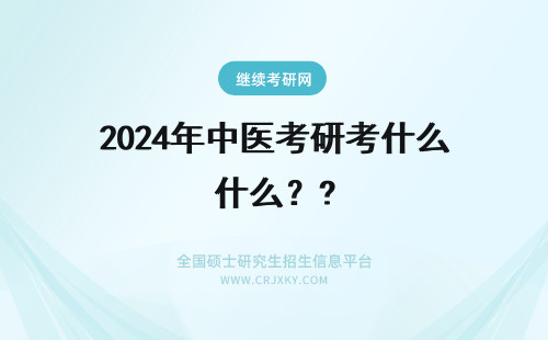2024年中医考研考什么?? 中西医考研考什么