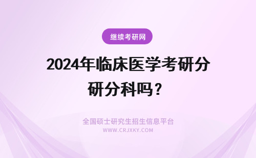 2024年临床医学考研分科吗？ 临床医学考研370分能调剂中国医科大学吗?