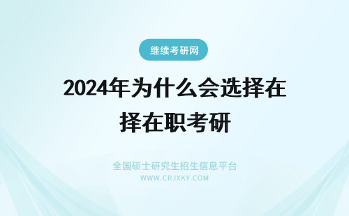 2024年为什么会选择在职考研 河南为什么会选择在职考研