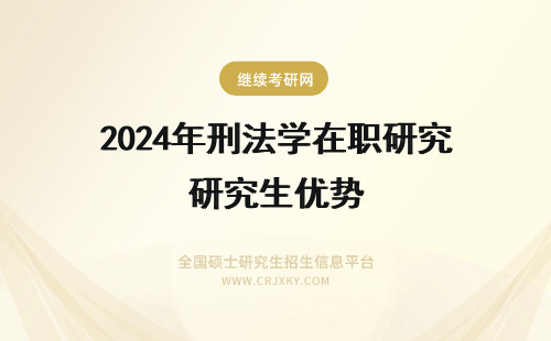 2024年刑法学在职研究生优势 刑法学在职研究生三大优势