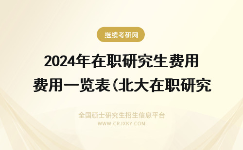 2024年在职研究生费用一览表(北大在职研究生费用) 北大在职研究生费用