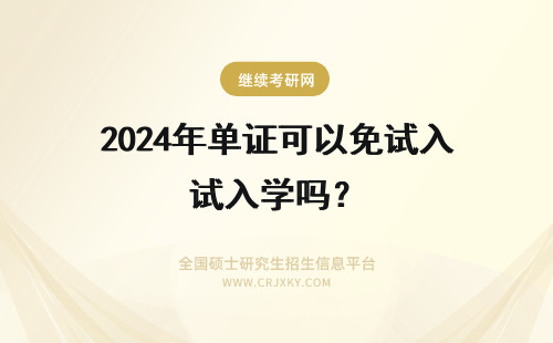 2024年单证可以免试入学吗？ 单证在职研究生可以免试入学吗？