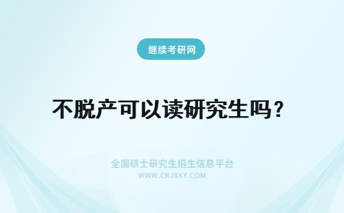 不脱产可以读研究生吗？ 不脱产可以读南昌大学研究生吗？