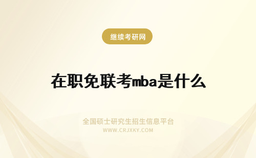 在职免联考mba是什么 什么是在职免联考MBA？
