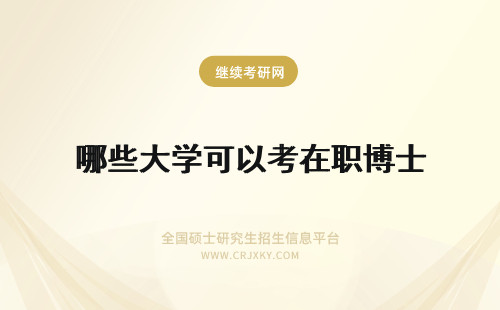 哪些大学可以考在职博士 2024年哪些大学可以考在职博士？