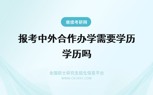 报考中外合作办学需要学历吗 报考中外合作办学需要外语等级证书吗需要学历文凭吗