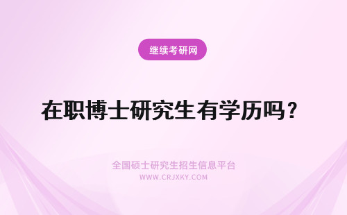 在职博士研究生有学历吗？ 只有硕士研究生学历才可以报考在职博士吗