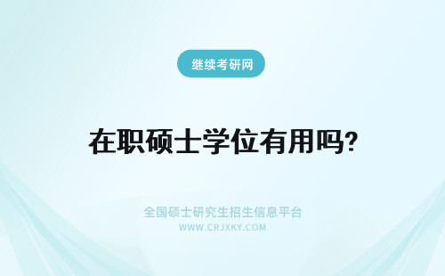 在职硕士学位有用吗? 在职硕士学位证有用吗