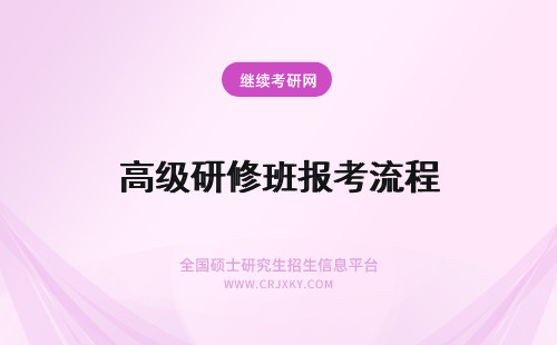 高级研修班报考流程 高级研修班报考流程是什么？