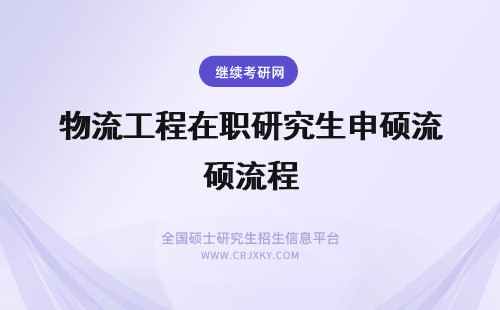 物流工程在职研究生申硕流程 在职研究生申硕流程