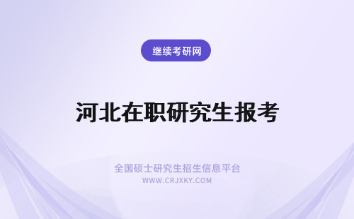 河北在职研究生报考 河北在职研究生怎么报考？