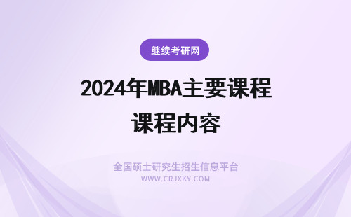 2024年MBA主要课程内容 MBA主要学点什么内容课程？