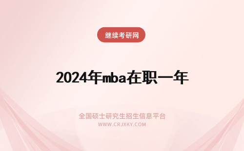 2024年mba在职一年 在职MBA几年毕业？MBA一般读几年？