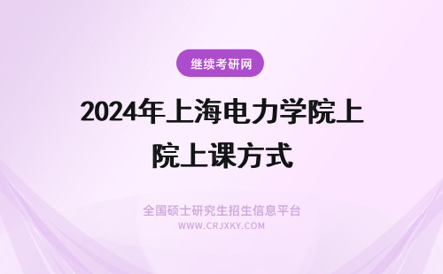 2024年上海电力学院上课方式 上海电力学院授课方式