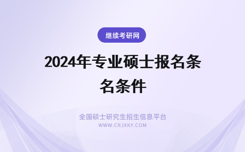 2024年专业硕士报名条件 专业硕士能报名的条件