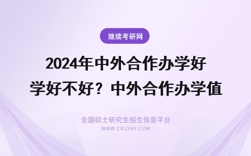 2024年中外合作办学好不好？中外合作办学值得上吗？ 中外合作办学好吗