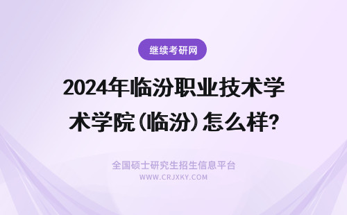 2024年临汾职业技术学院(临汾)怎么样? 临汾职业技术学院