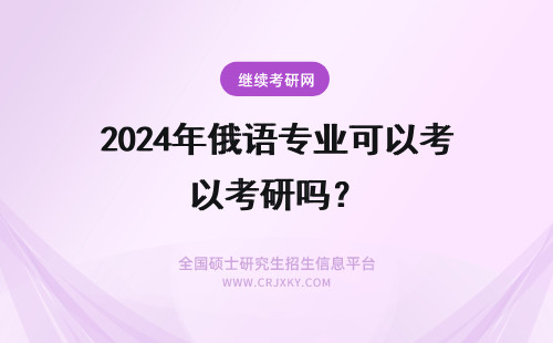 2024年俄语专业可以考研吗？ 我是俄语专业本科学生，想跨专业考研，教育学可以吗？可以用俄语考吗？那以后就业如何啊