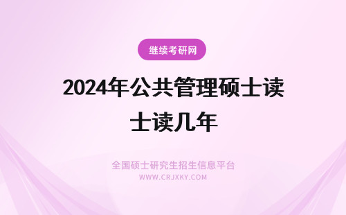 2024年公共管理硕士读几年 公共管理硕士（MEM）读几年